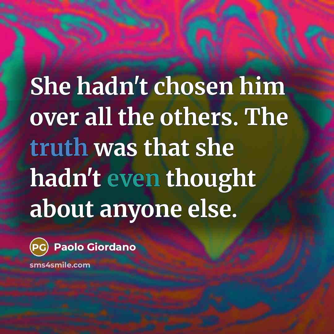 “She hadn't chosen him over all the others. The truth…” quote by Paolo Giordano