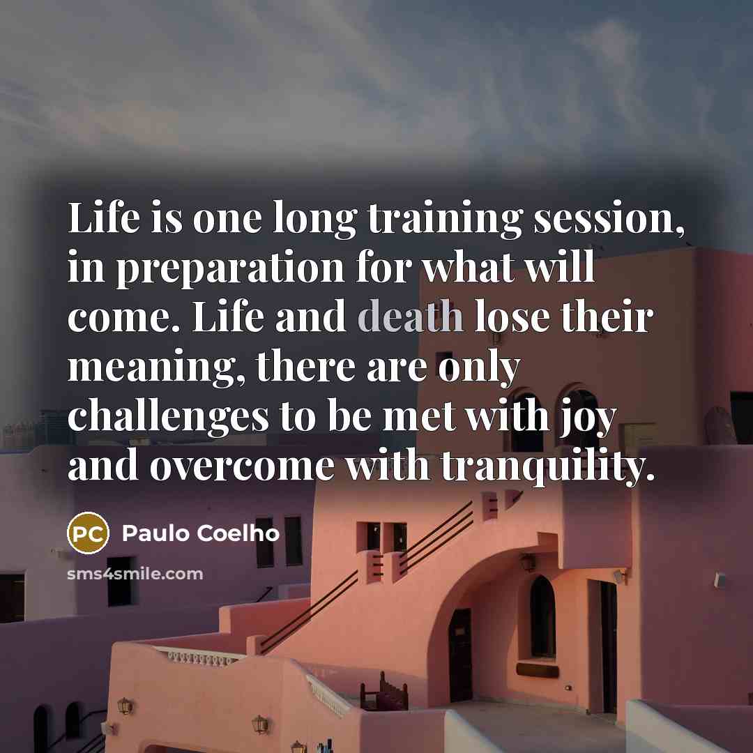 “Life is one long training session, in preparation for what…” quote by Paulo Coelho