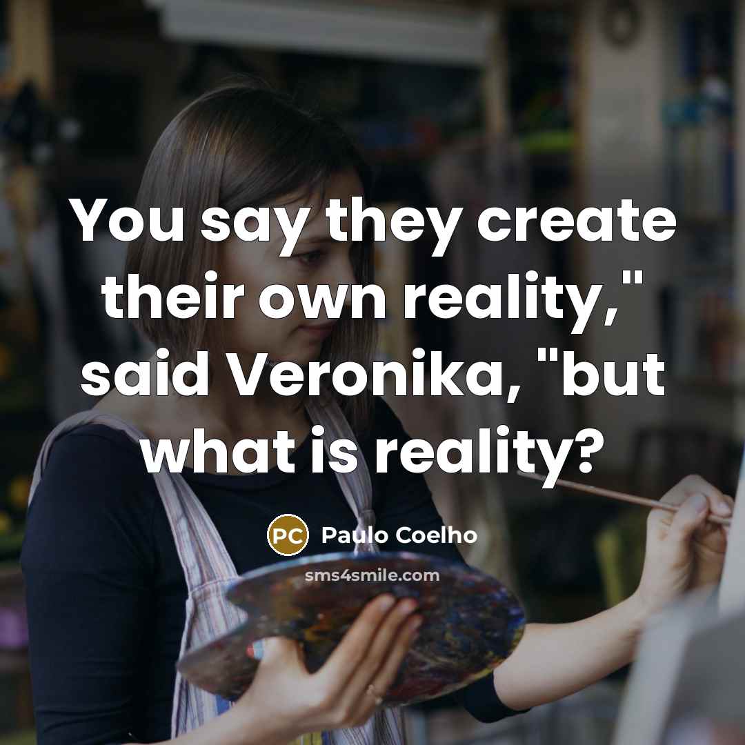 “You say they create their own reality," said Veronika, "but…” quote by Paulo Coelho