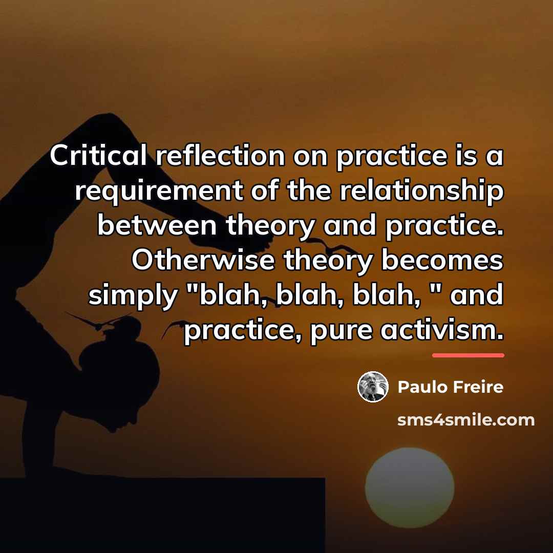 “Critical reflection on practice is a requirement of the relationship…” quote by Paulo Freire