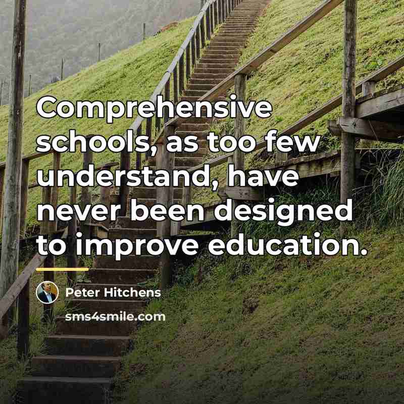 “Comprehensive schools, as too few understand, have never been designed…” quote by Peter Hitchens