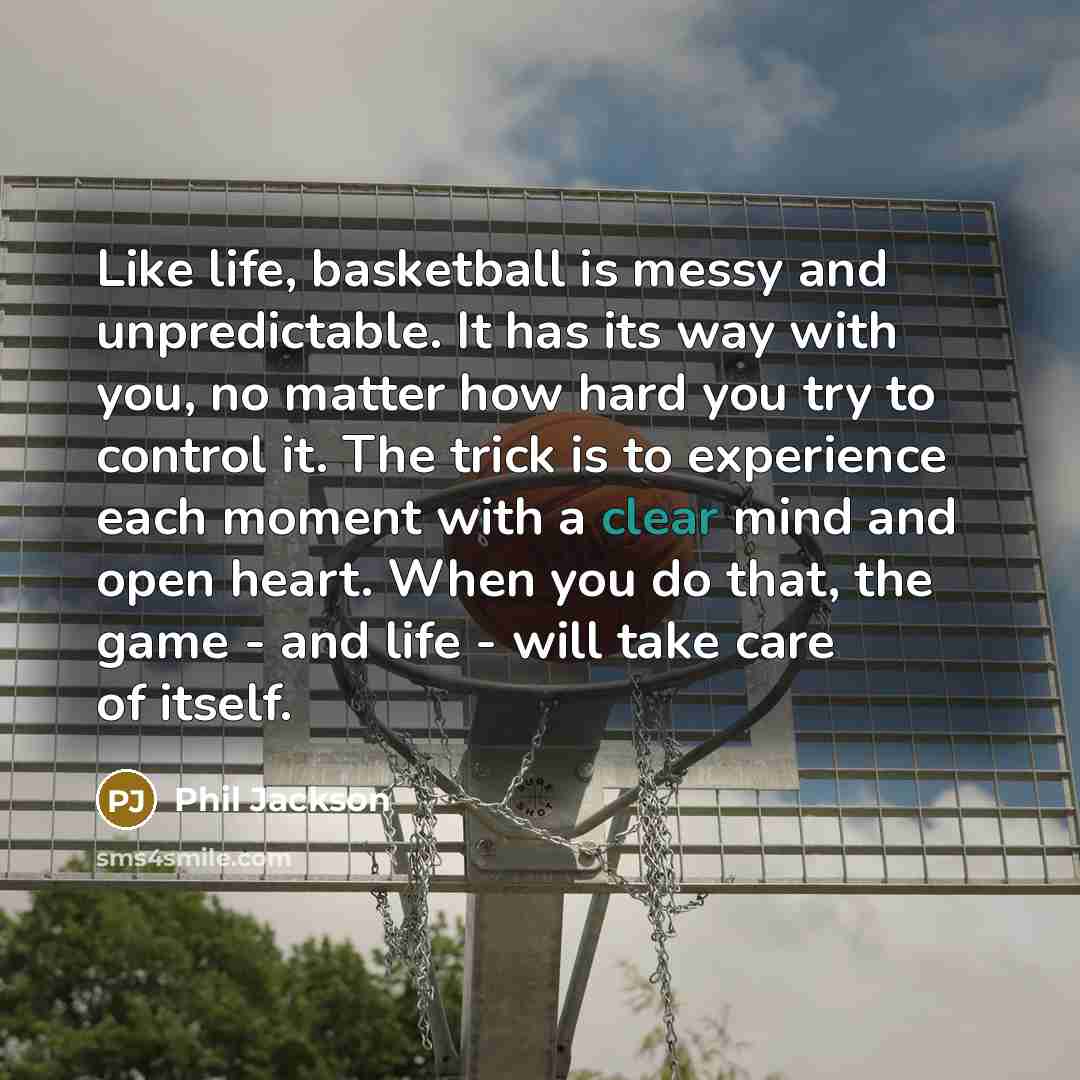 “Like life, basketball is messy and unpredictable. It has its…” quote by Phil Jackson