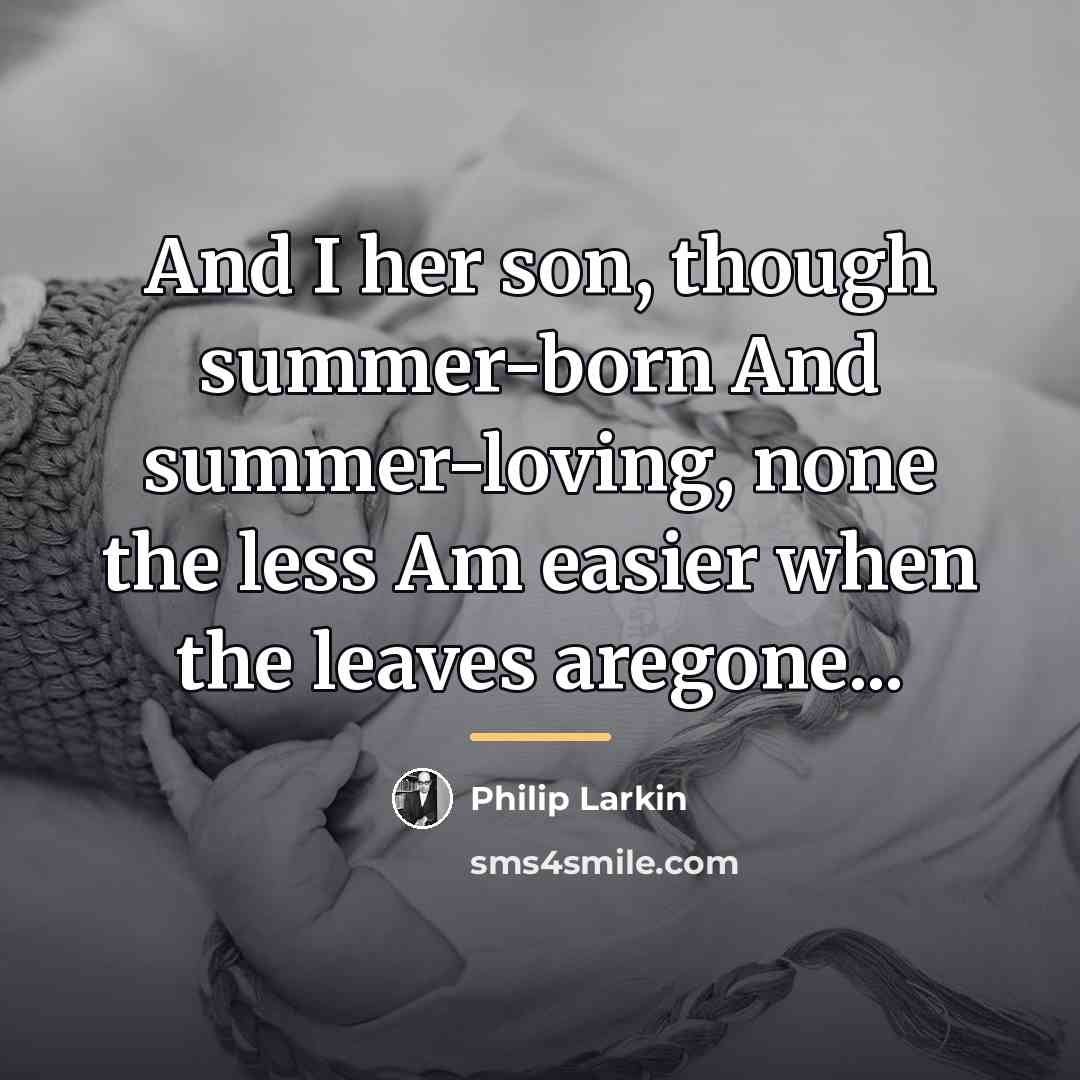 “And I her son, though summer-born And summer-loving, none the…” quote by Philip Larkin