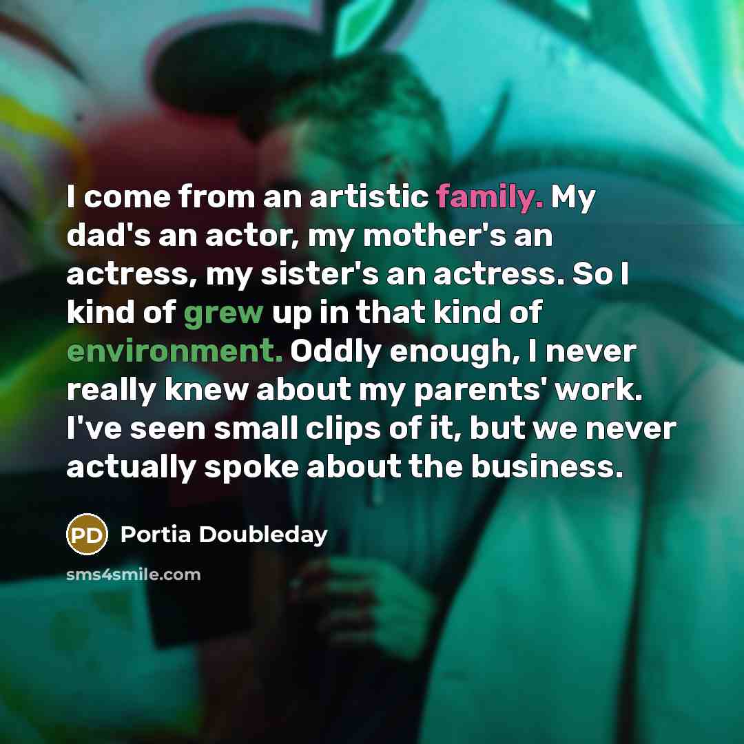 “I come from an artistic family. My dad's an actor,…” quote by Portia Doubleday