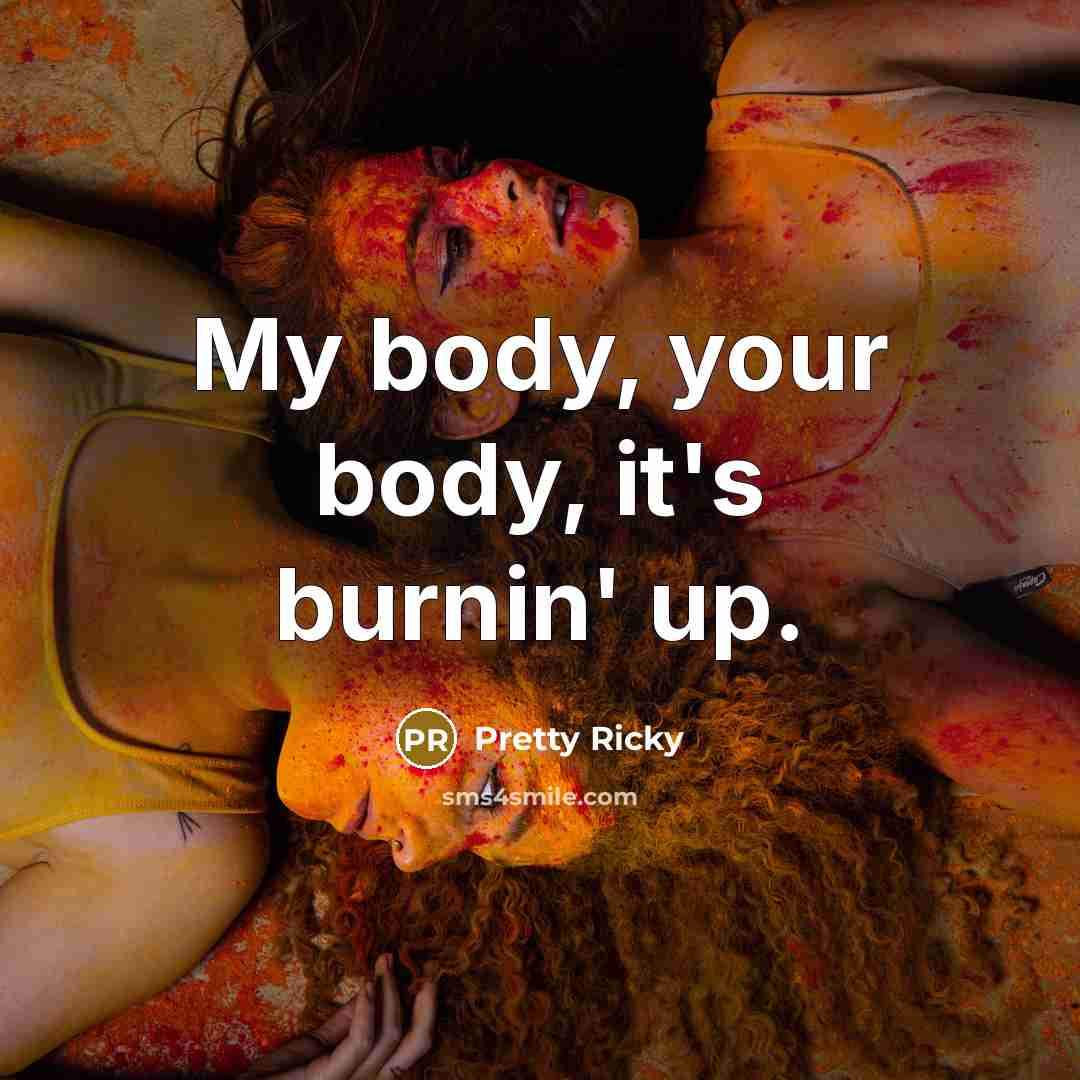 “My body, your body, it's burnin' up.…” quote by Pretty Ricky