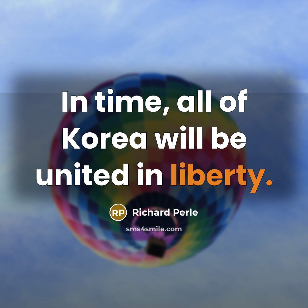 “In time, all of Korea will be united in liberty.…” quote by Richard Perle