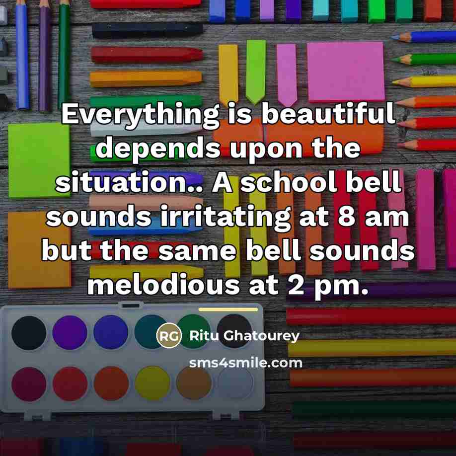 “Everything is beautiful depends upon the situation.. A school bell…” quote by Ritu Ghatourey