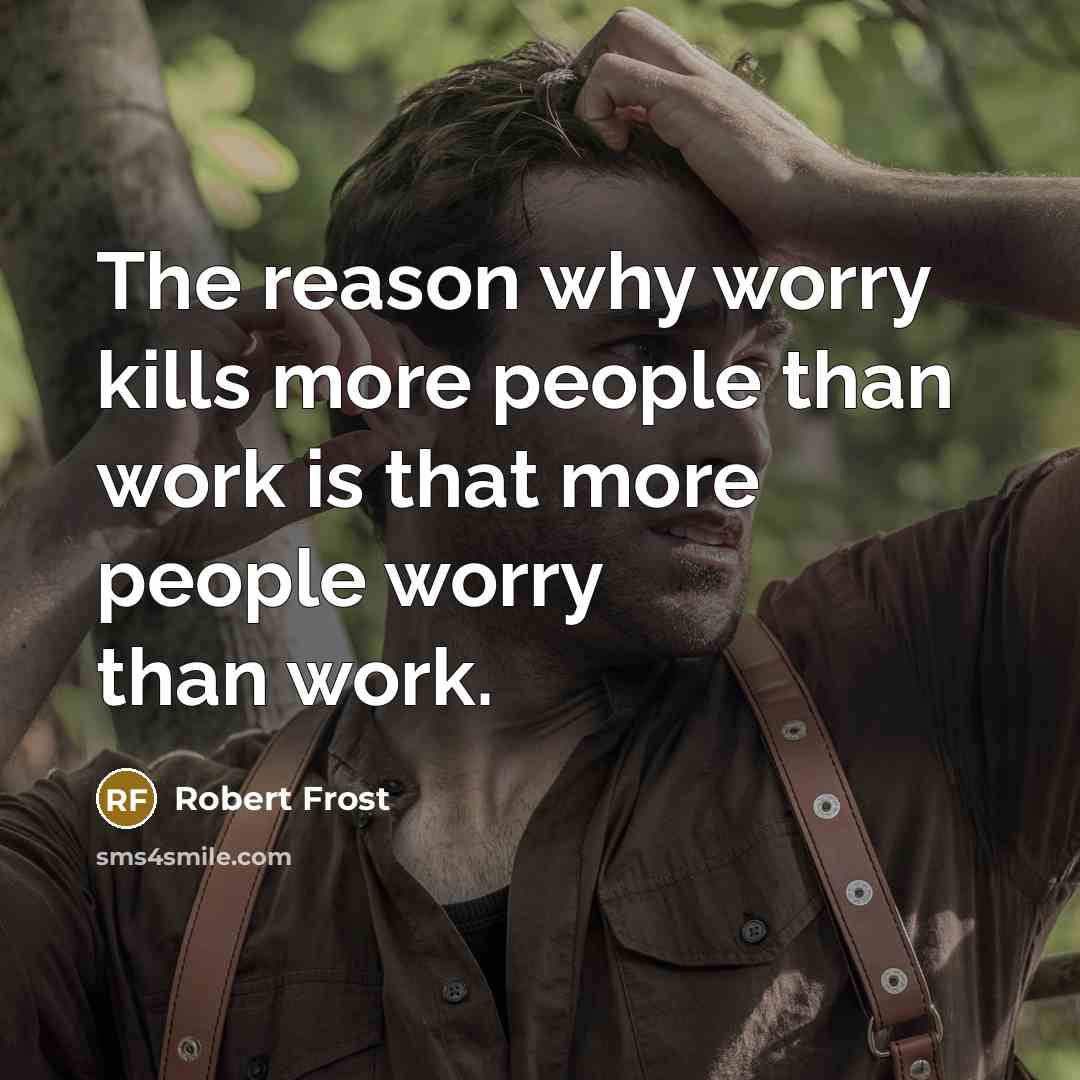 “The reason why worry kills more people than work is…” quote by Robert Frost