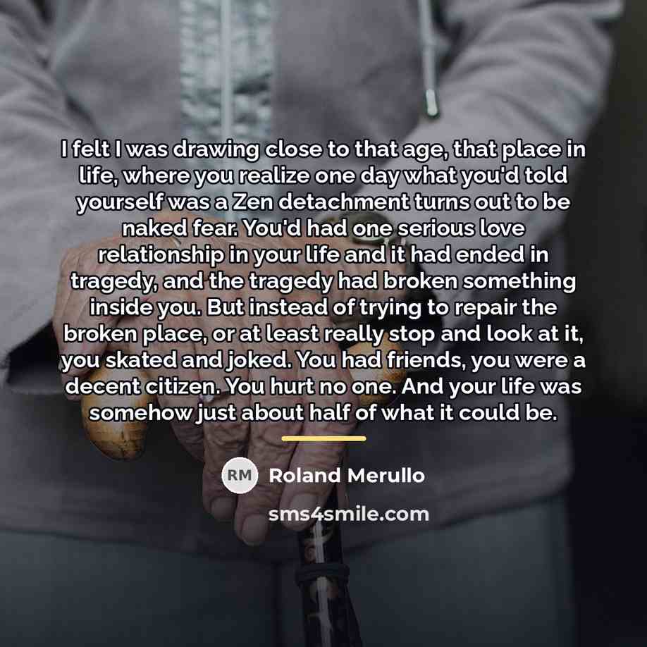 “I felt I was drawing close to that age, that…” quote by Roland Merullo