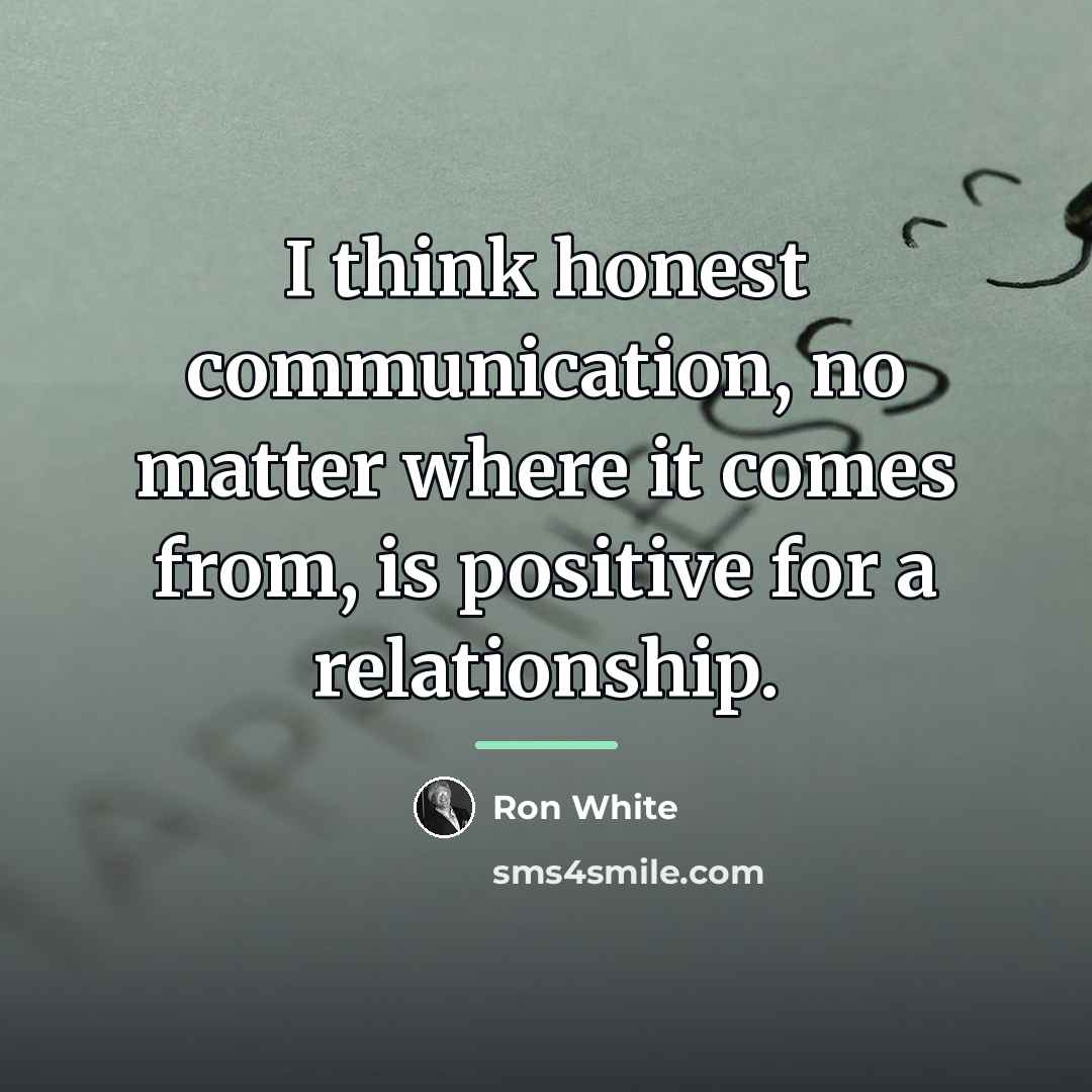 “I think honest communication, no matter where it comes from,…” quote by Ron White