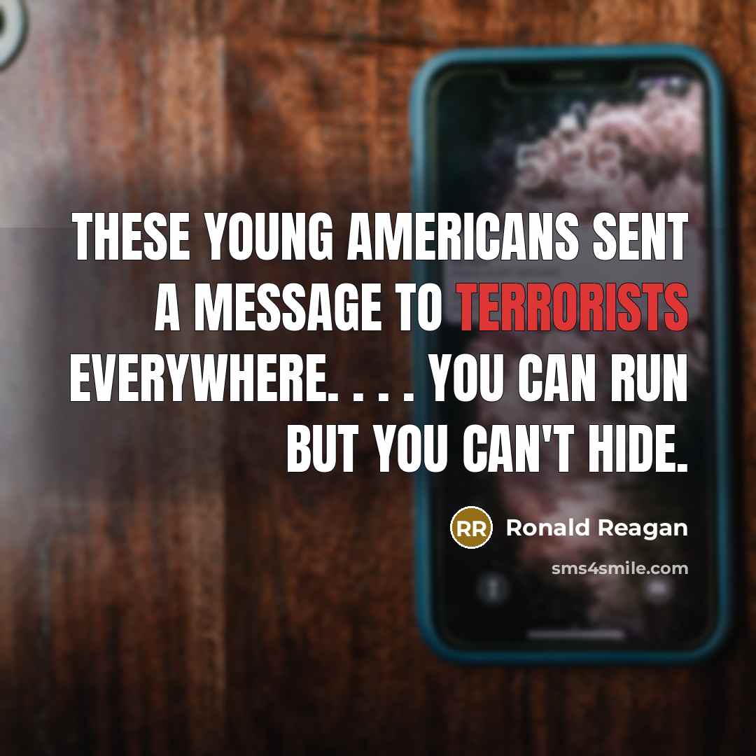 “These young Americans sent a message to terrorists everywhere. . . . You can run but you can't hide.” quote by Ronald Reagan