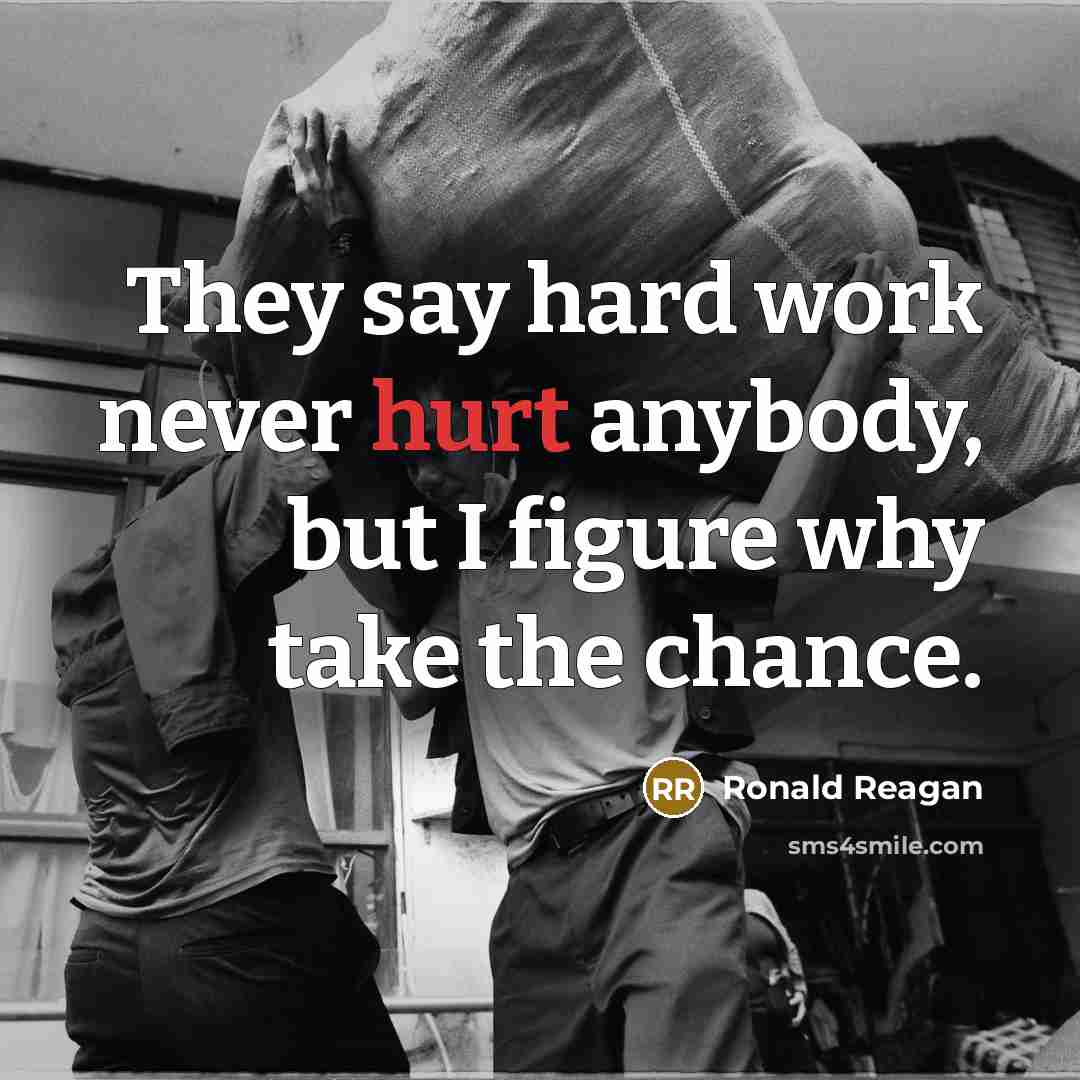 “They say hard work never hurt anybody, but I figure…” quote by Ronald Reagan