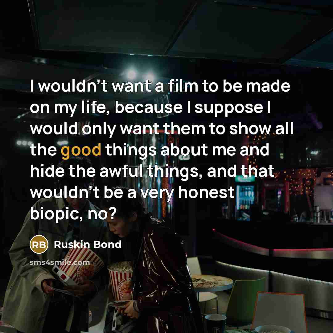 “I wouldn't want a film to be made on my…” quote by Ruskin Bond