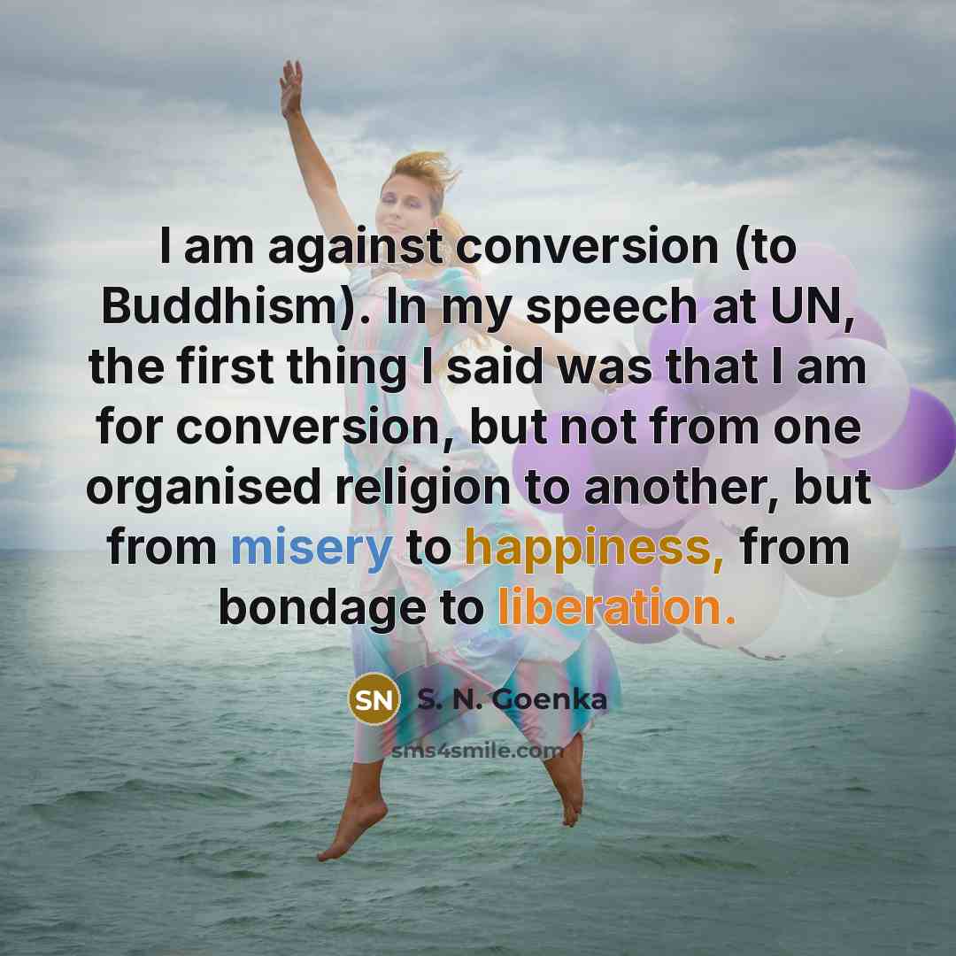 “I am against conversion (to Buddhism). In my speech at…” quote by S. N. Goenka