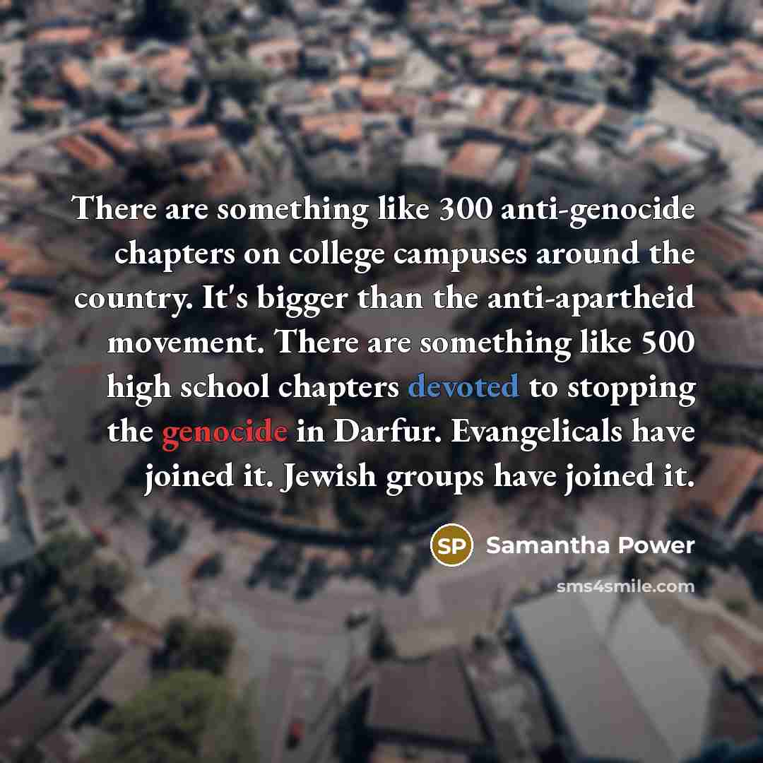 “There are something like 300 anti-genocide chapters on college campuses…” quote by Samantha Power