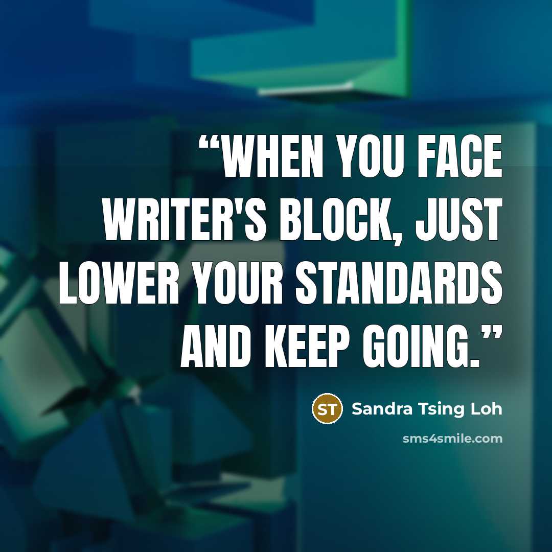 “When you face writer's block, just lower your standards and keep going.” quote by Sandra Tsing Loh