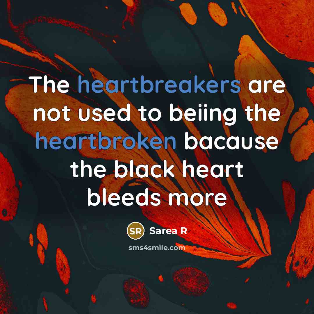 “The heartbreakers are not used to beiing the heartbroken bacause the black heart bleeds more” quote by Sarea R