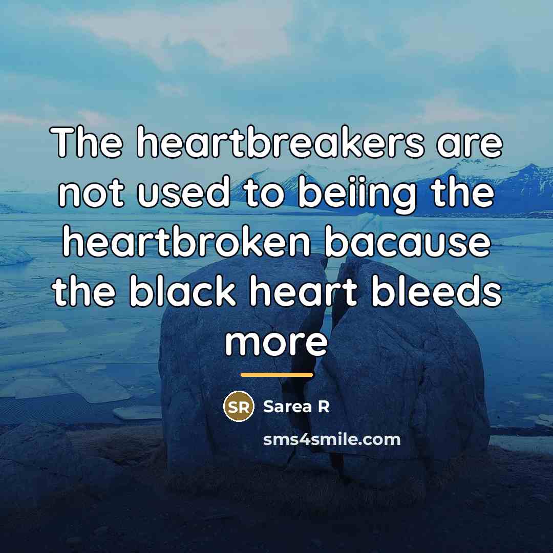“The heartbreakers are not used to beiing the heartbroken bacause…” quote by Sarea R