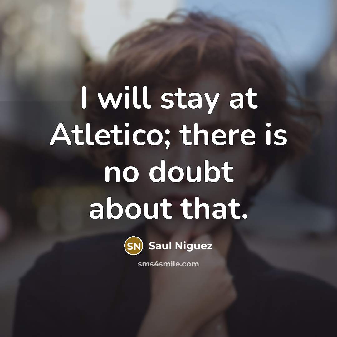 “I will stay at Atletico; there is no doubt about…” quote by Saul Niguez