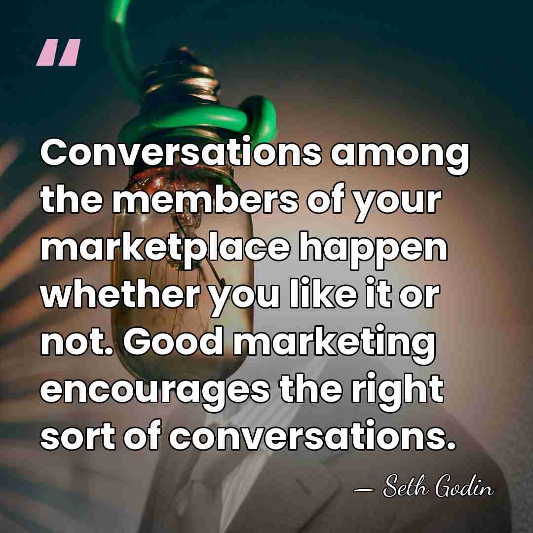 Conversations among the members of your marketplace happen whether you like it&hellip; - Seth Godin