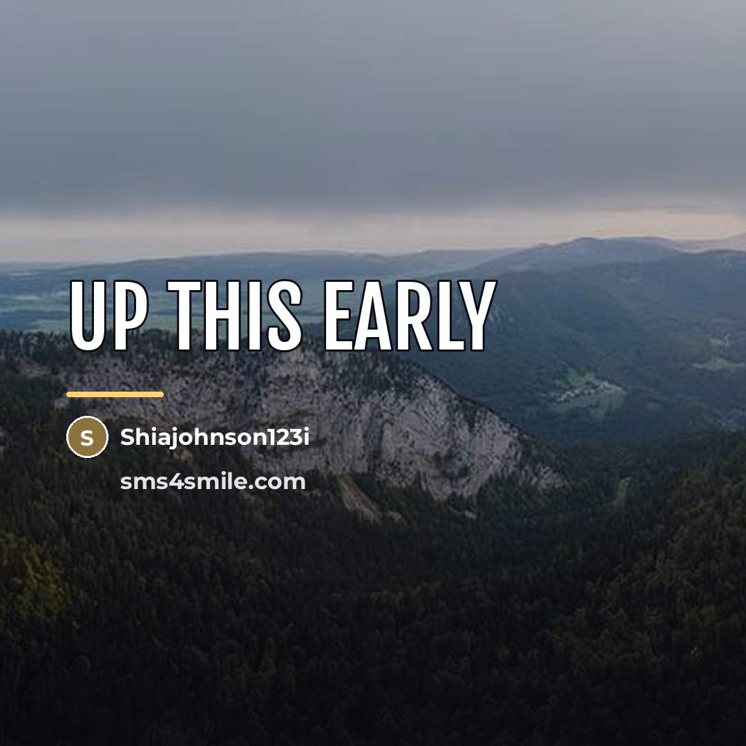“Up this early…” quote by Shiajohnson123i