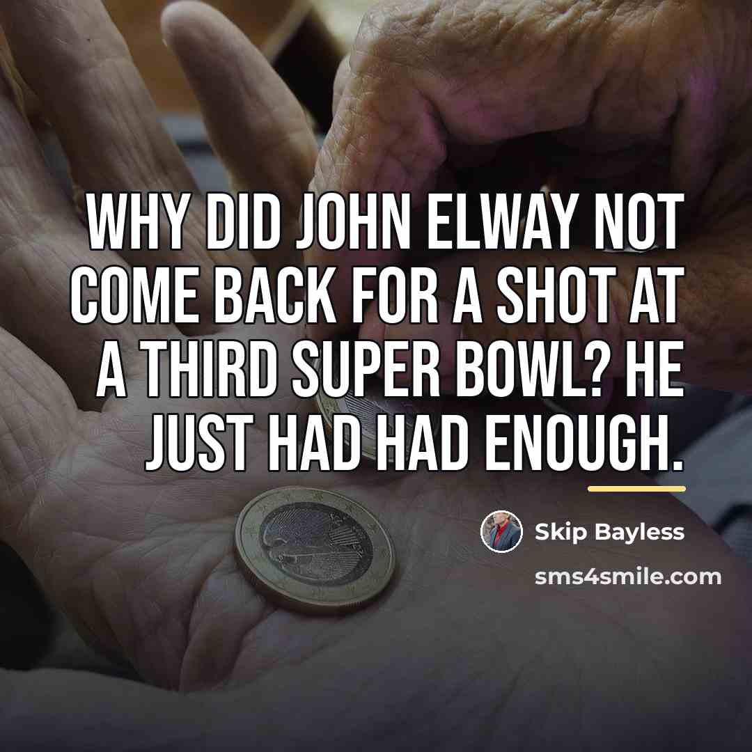 “Why did John Elway not come back for a shot…” quote by Skip Bayless
