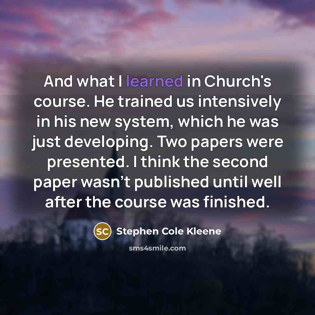 “And what I learned in Church's course. He trained us…” quote by Stephen Cole Kleene