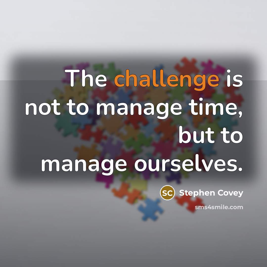 “The challenge is not to manage time, but to manage…” quote by Stephen Covey