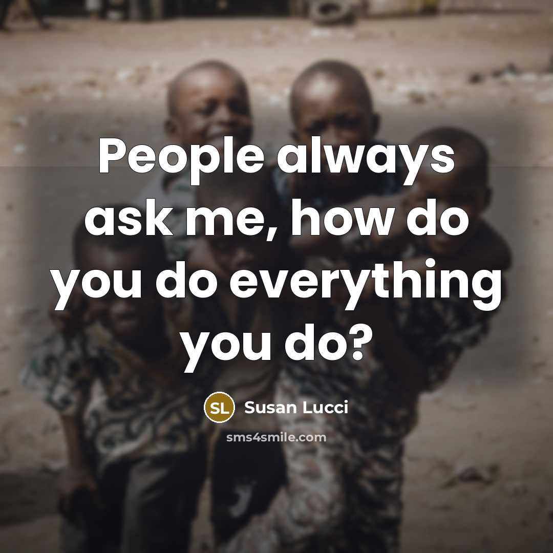“People always ask me, how do you do everything you…” quote by Susan Lucci