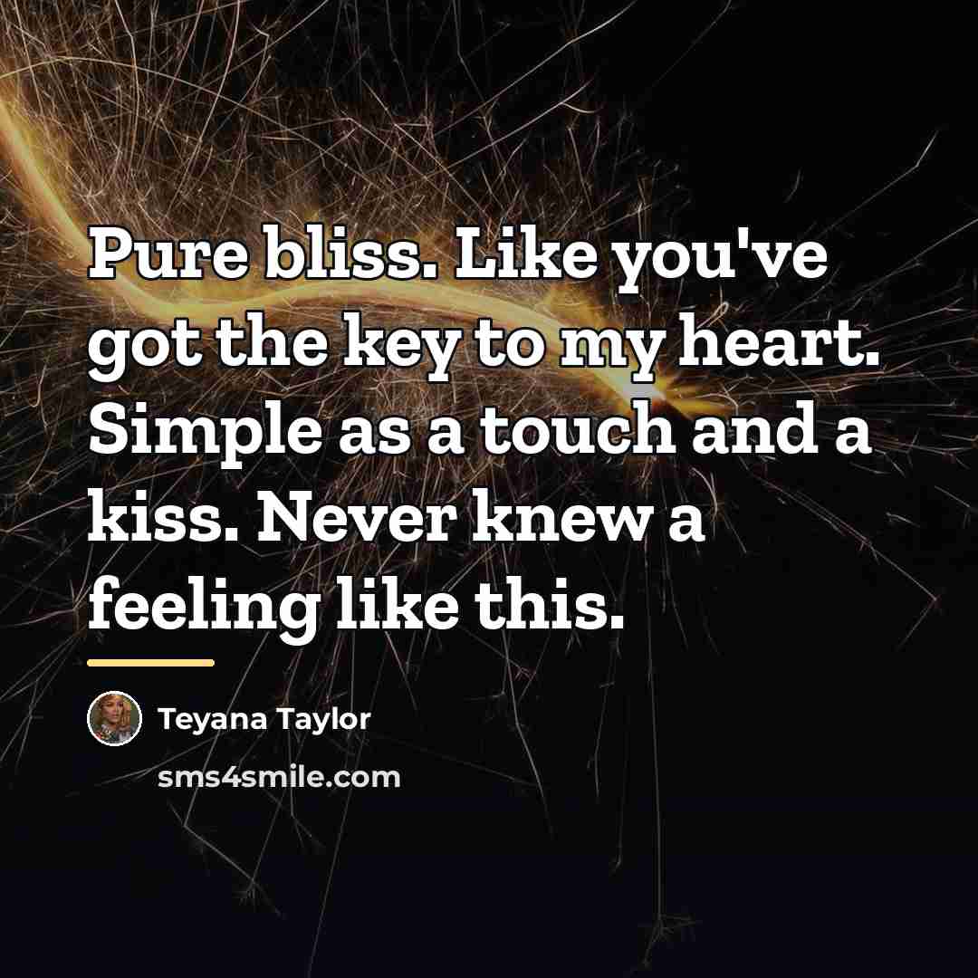 “Pure bliss. Like you've got the key to my heart.…” quote by Teyana Taylor