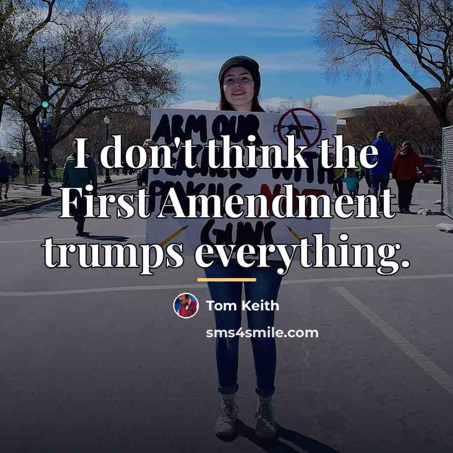 “I don't think the First Amendment trumps everything.…” quote by Tom Keith