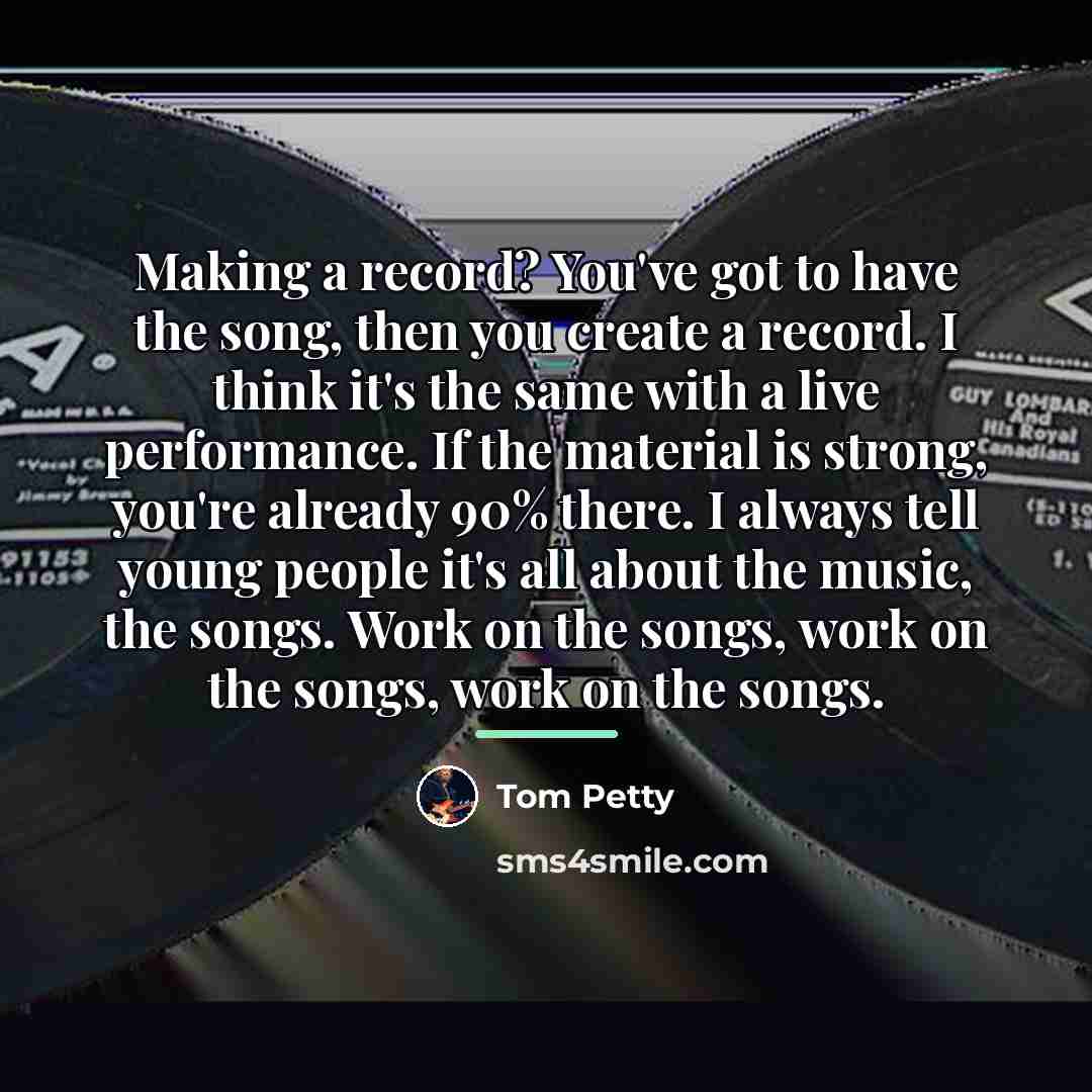 “Making a record? You've got to have the song, then…” quote by Tom Petty