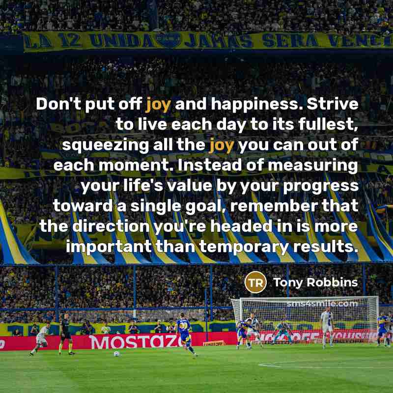 “Don't put off joy and happiness. Strive to live each…” quote by Tony Robbins