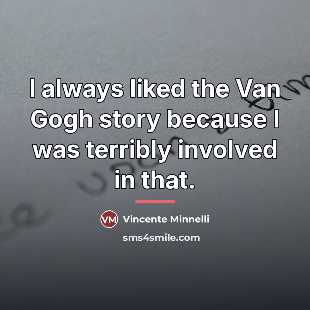 “I always liked the Van Gogh story because I was…” quote by Vincente Minnelli