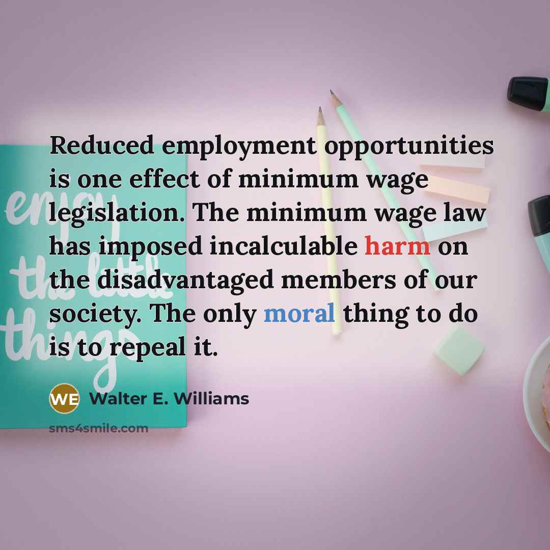 “Reduced employment opportunities is one effect of minimum wage legislation.…” quote by Walter E. Williams