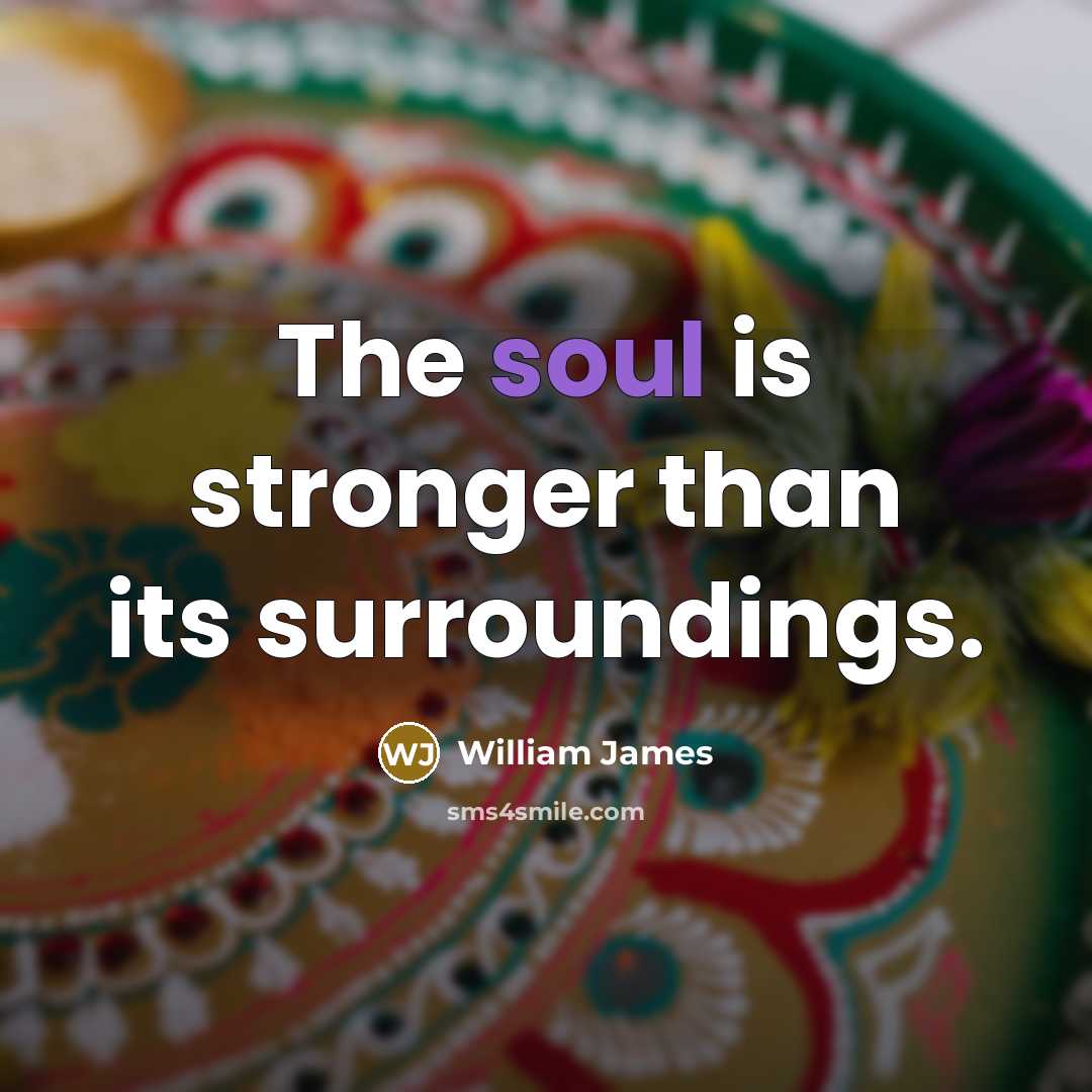 “The soul is stronger than its surroundings.…” quote by William James