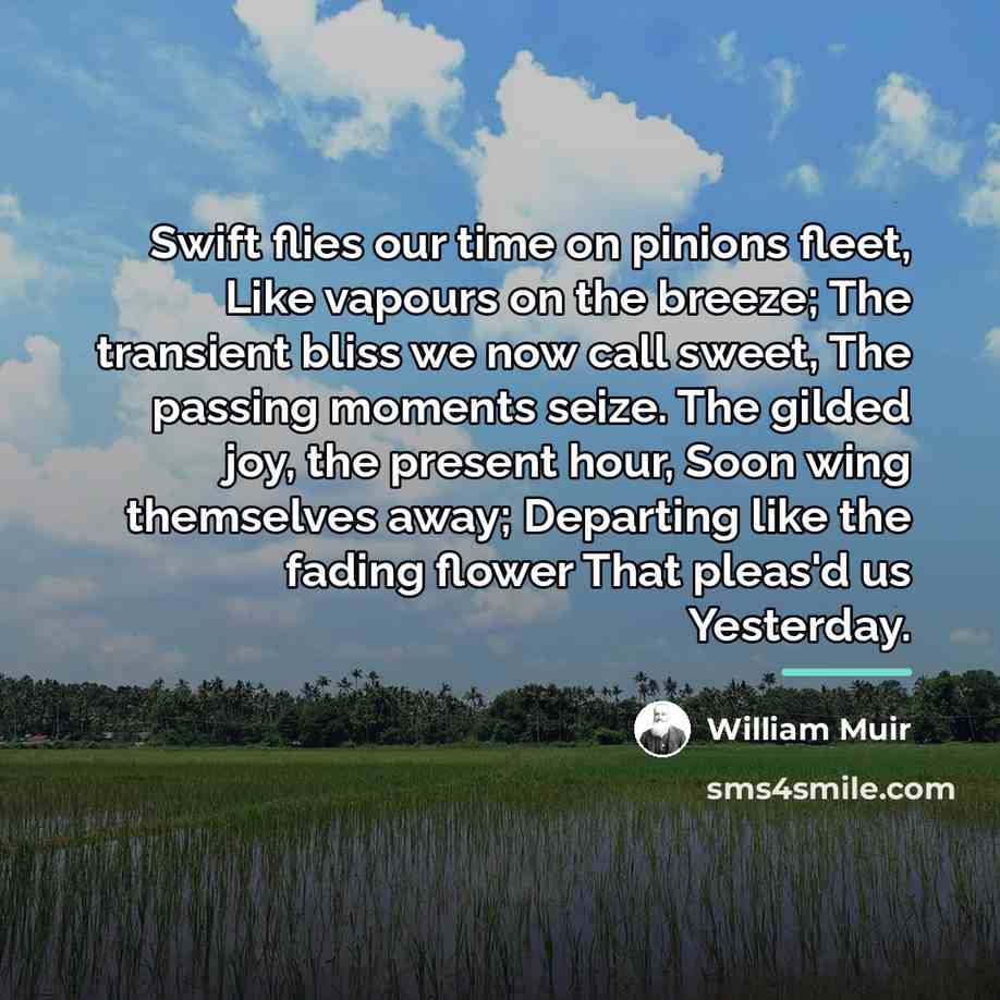 “Swift flies our time on pinions fleet, Like vapours on…” quote by William Muir