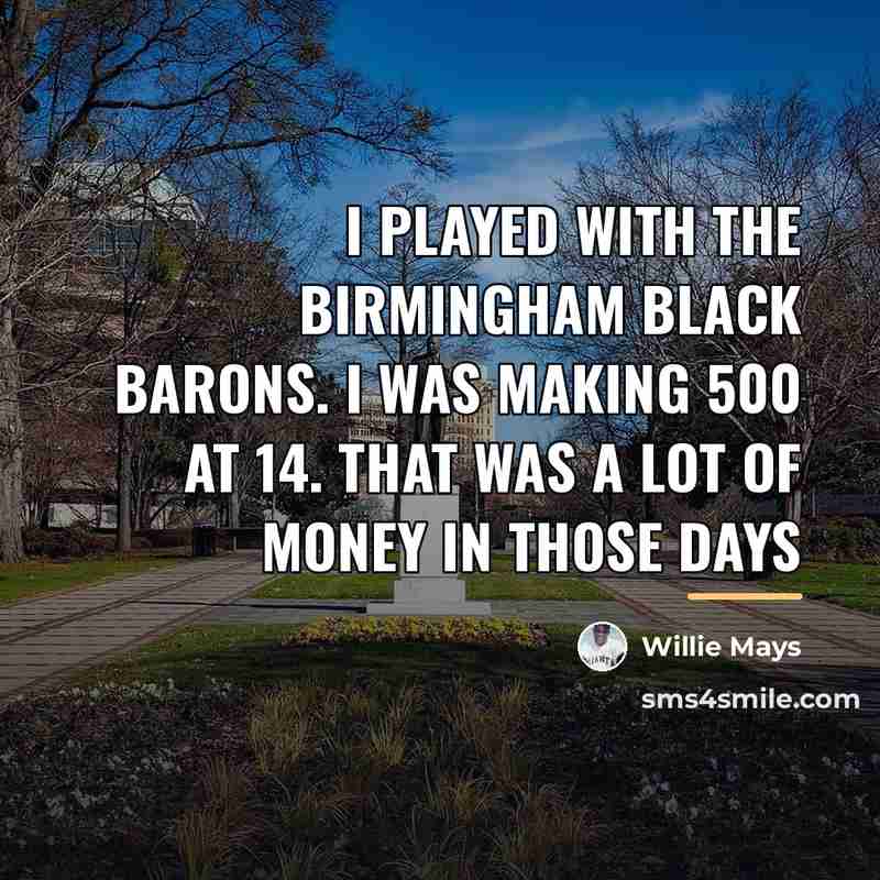 “I played with the Birmingham Black Barons. I was making…” quote by Willie Mays