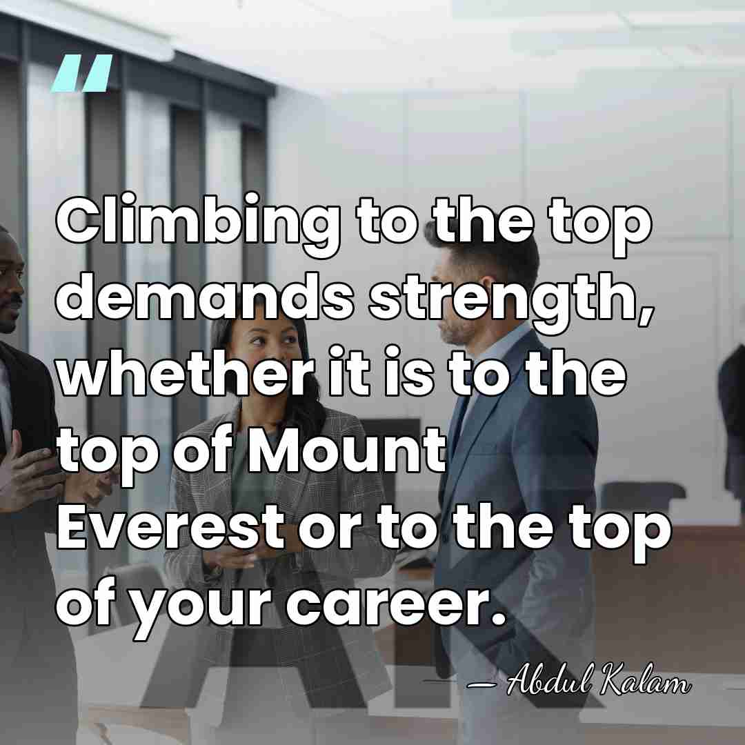 Climbing to the top demands strength, whether it is to the top&hellip; - Abdul Kalam