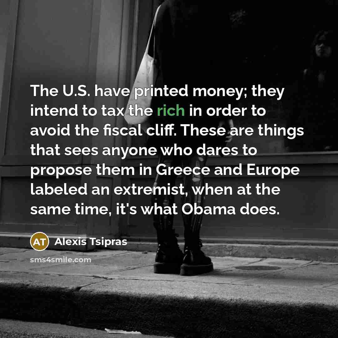 “The U.S. have printed money; they intend to tax the…” quote by Alexis Tsipras