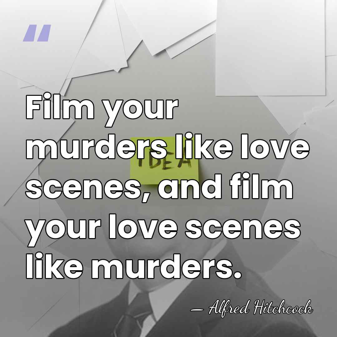 Film your murders like love scenes, and film your love scenes like&hellip; - Alfred Hitchcock
