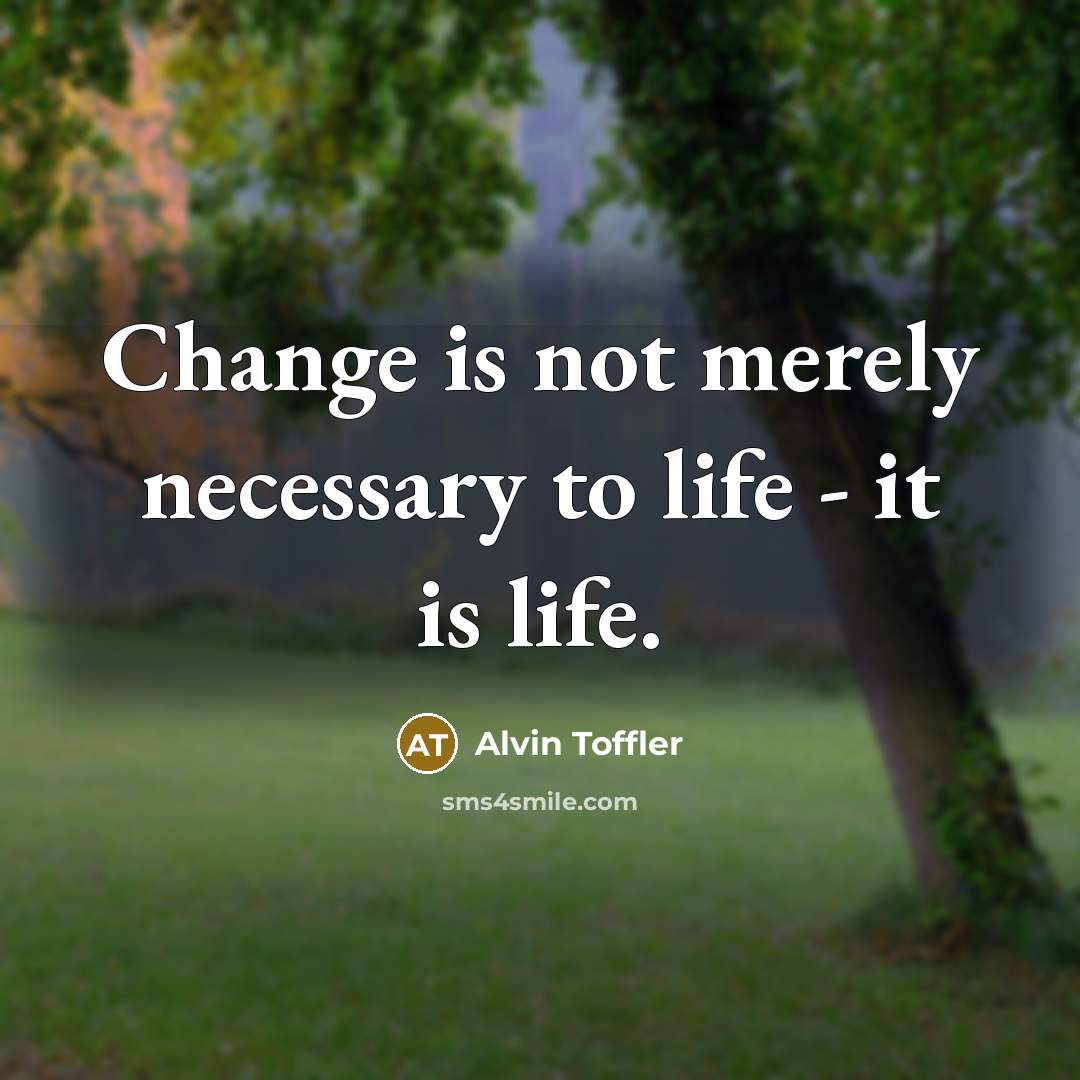 “Change is not merely necessary to life - it is…” quote by Alvin Toffler