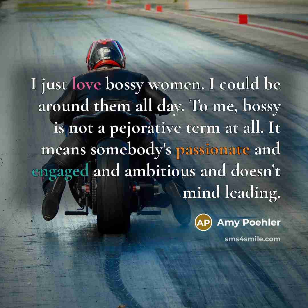 “I just love bossy women. I could be around them…” quote by Amy Poehler