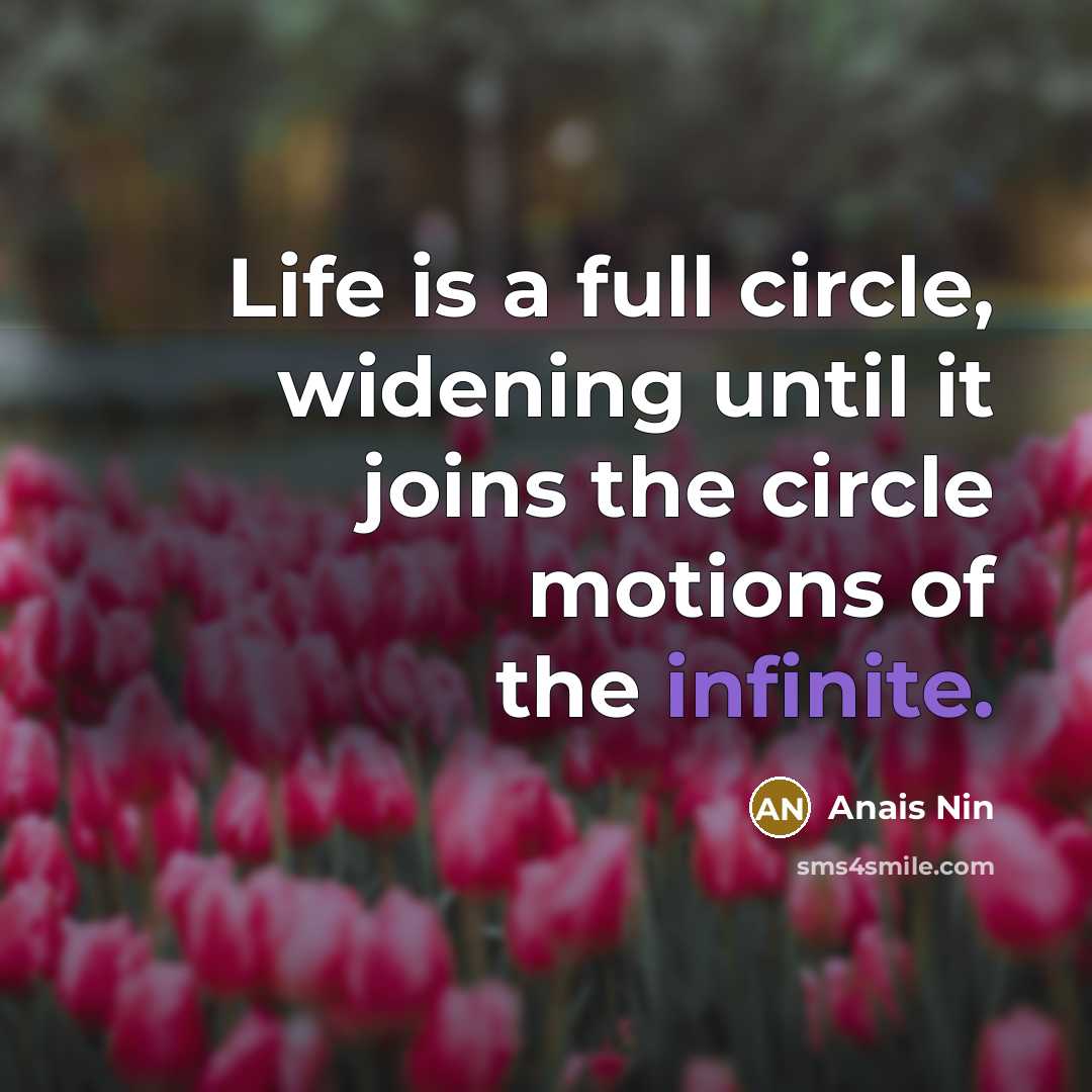 “Life is a full circle, widening until it joins the…” quote by Anais Nin