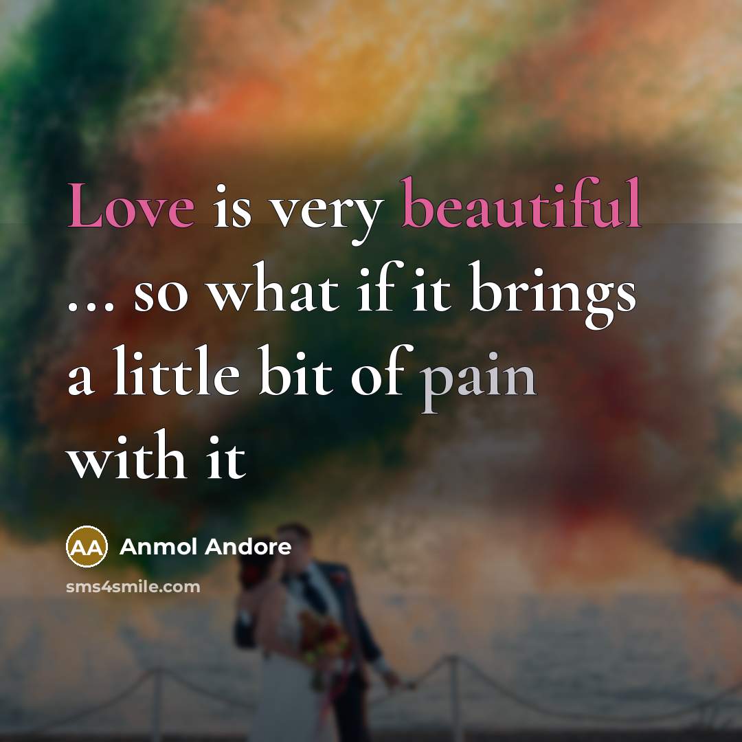 “Love is very beautiful ... so what if it brings…” quote by Anmol Andore