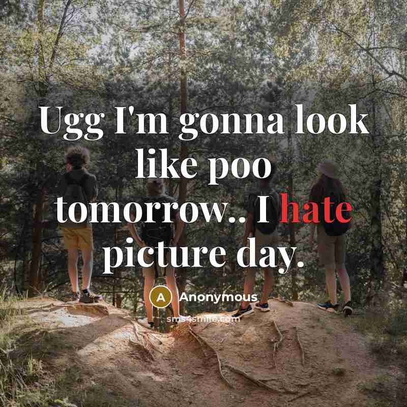 “Ugg I'm gonna look like poo tomorrow.. I hate picture…” quote by Anonymous