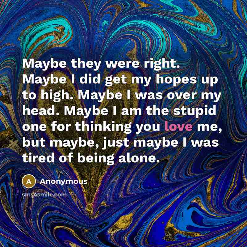 “Maybe they were right. Maybe I did get my hopes…” quote by Anonymous