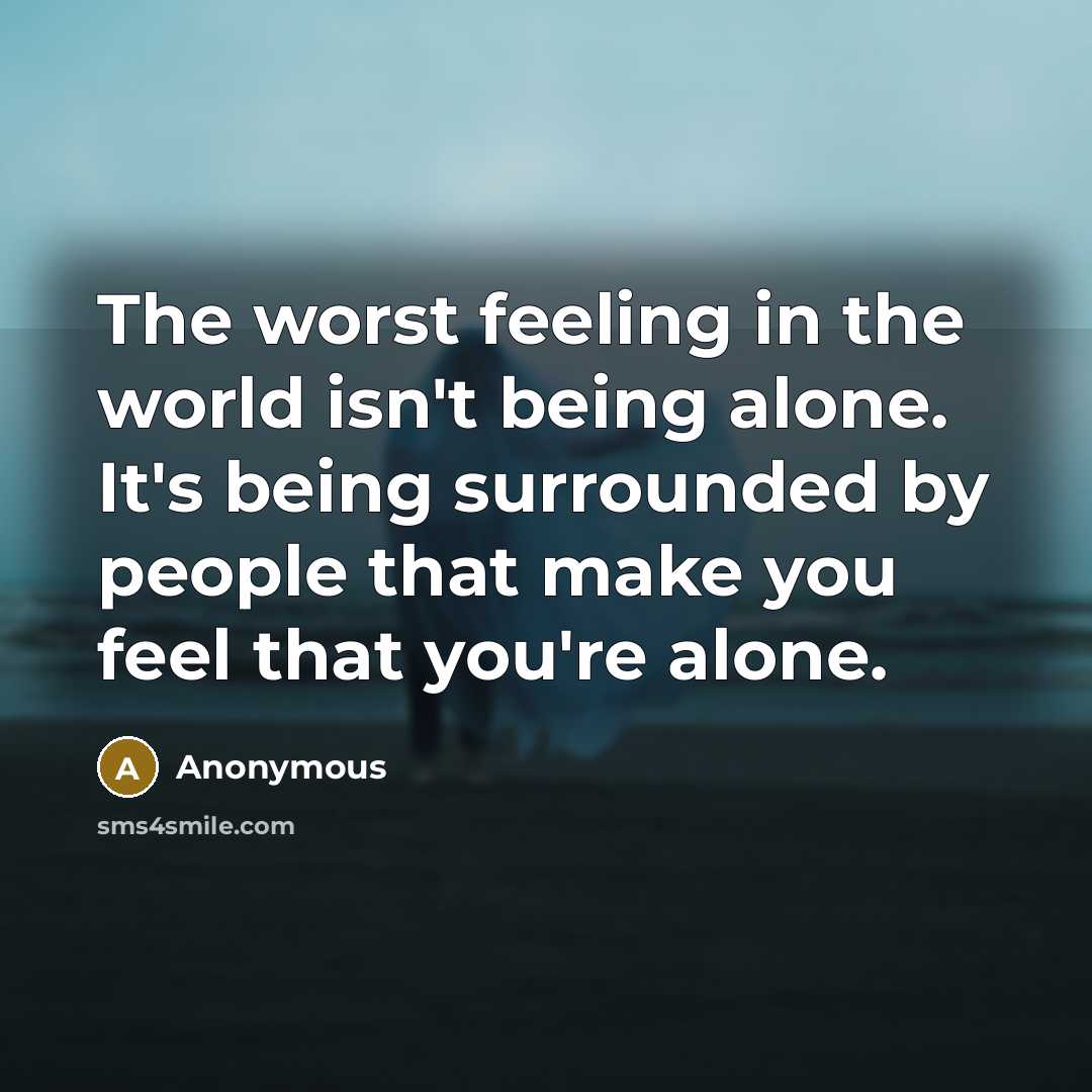 “The worst feeling in the world isn't being alone. It's…” quote by Anonymous