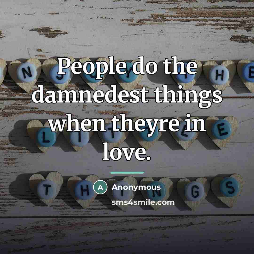 “People do the damnedest things when theyre in love.…” quote by Anonymous