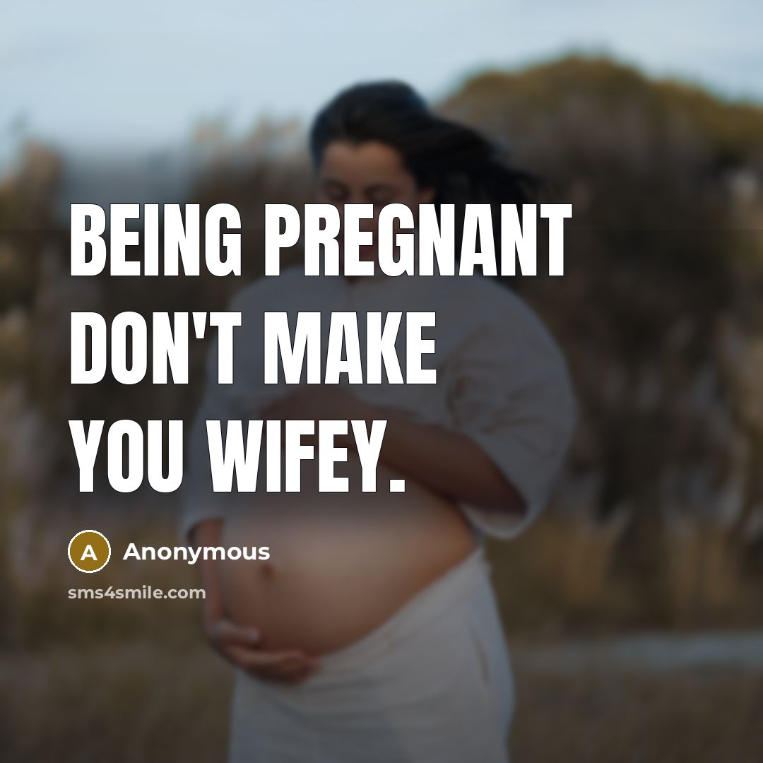 “Being pregnant don't make you wifey.…” quote by Anonymous
